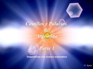 Castillos y Palacios
         de
     Argentina

          Parte 1
Diapositivas con avance automatico
 