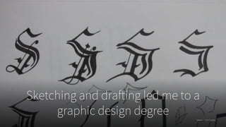 Sketching and drafting led me to a
graphic design degree Sketch – Tim Castillo
 