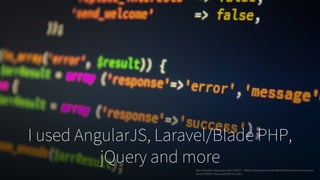 I used AngularJS, Laravel/Blade PHP,
jQuery and moreBlur-business-close-up-code-270557. . https://www.pexels.com/photo/blur-business-close-up-
code-270557/. Accessed 24 Feb. 2017.
 