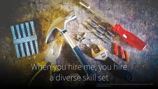 When you hire me, you hire
a diverse skill setTool-set-on-plank-175039. 2016, https://www.pexels.com/photo/tool-set-on-plank-175039/.
Accessed 24 Feb. 2017.
 