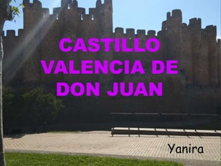 CASTILLO
VALENCIA DE
DON JUAN
Yanira
 