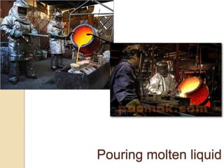 Pouring molten liquid

 