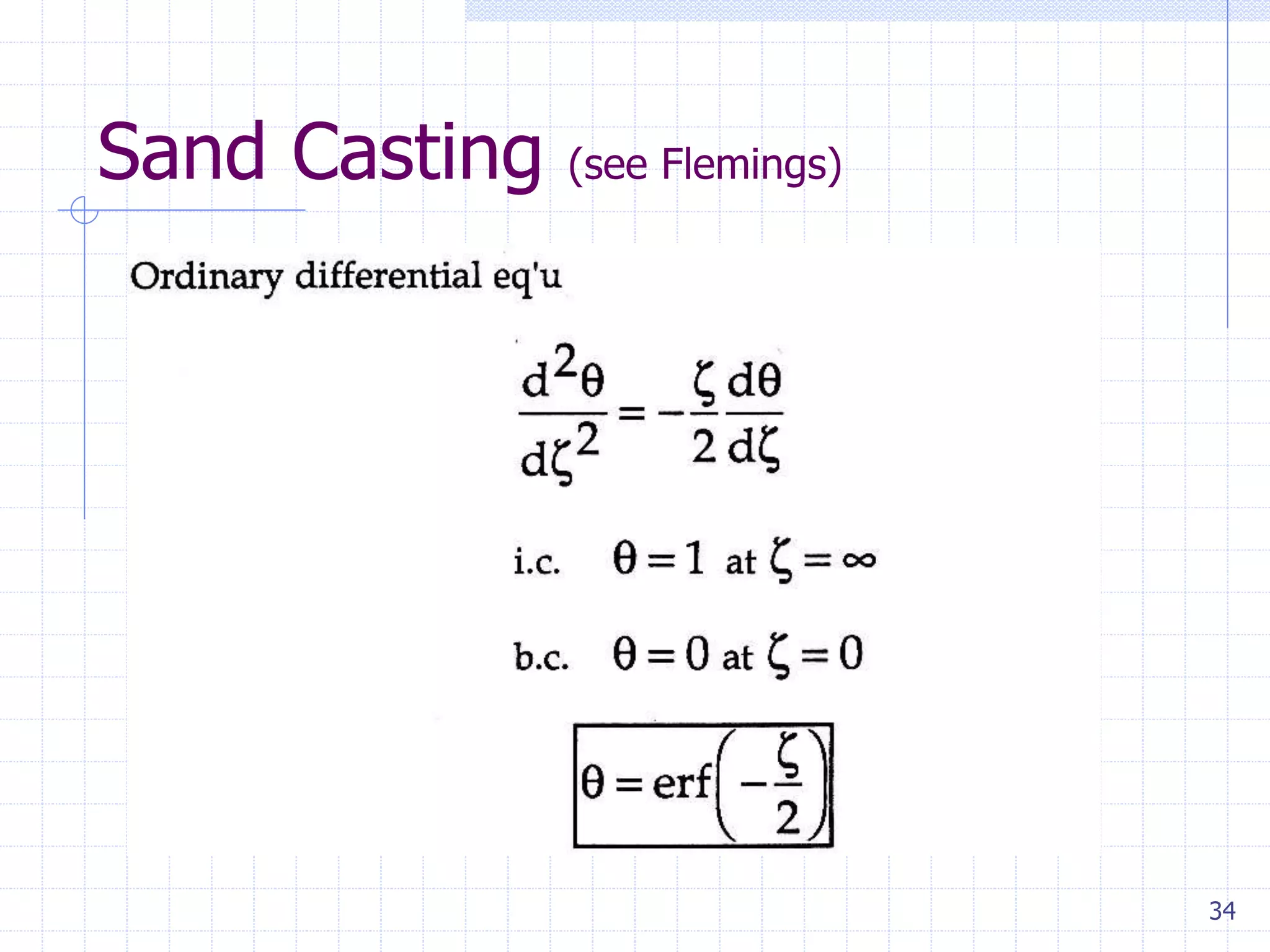 34
Sand Casting (see Flemings)
 