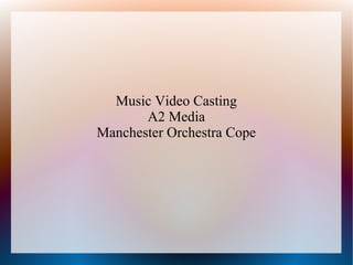 Music Video Casting 
A2 Media 
Manchester Orchestra Cope 
 