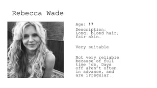 Rebecca Wade 
Age: 17 
Description: 
Long, blond hair, 
fair skin. 
Very suitable 
Not very reliable 
because of full 
tim...