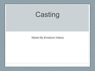 Casting
Waste My Emotions Videos
 