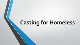 Casting for Homeless
 