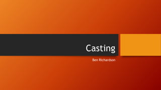 Casting
Ben Richardson
 