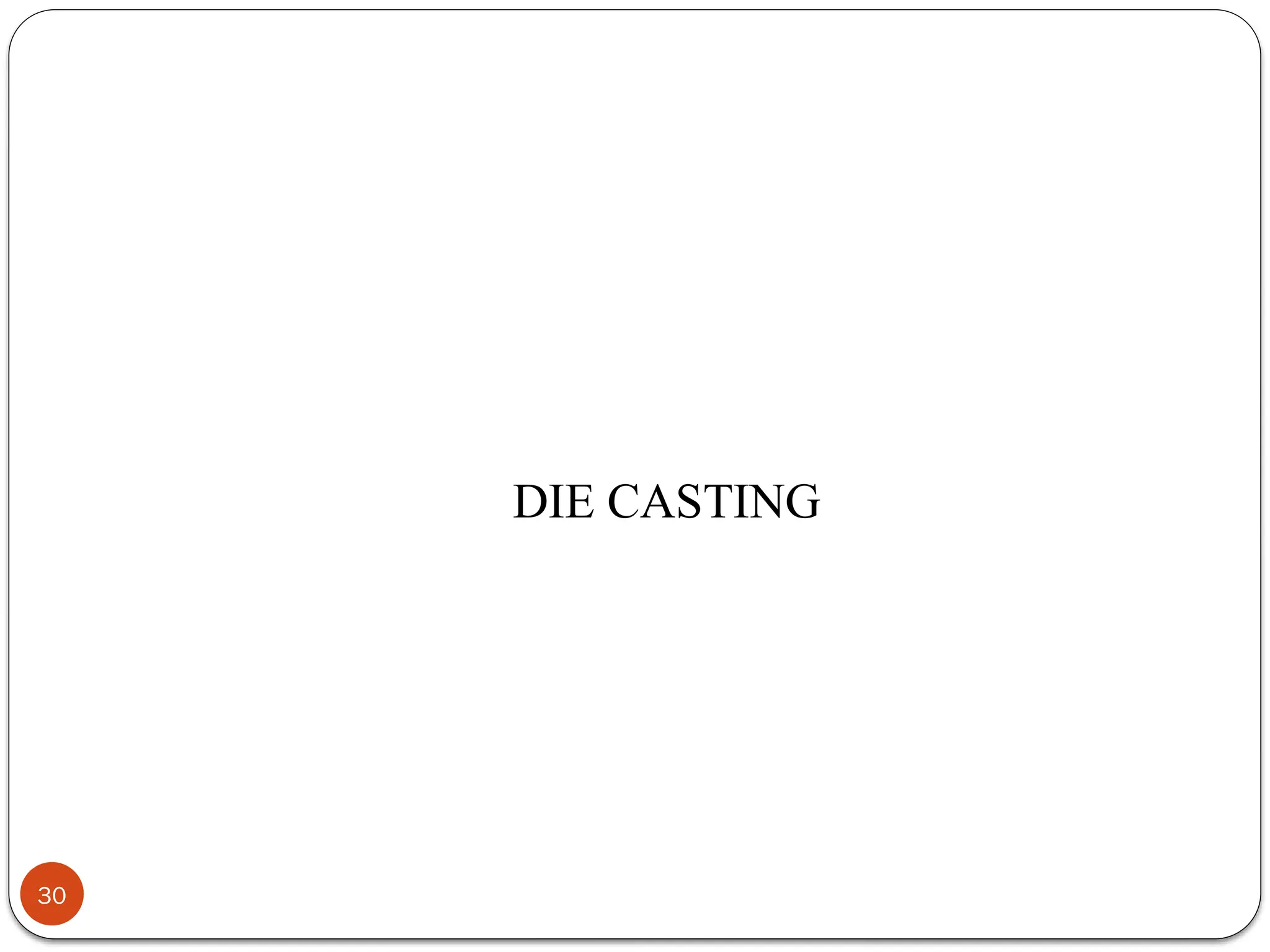 30
DIE CASTING
 