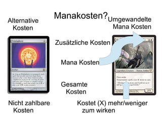 Manakosten?Alternative
Kosten
Zusätzliche Kosten
Mana Kosten
Nicht zahlbare
Kosten
Kostet (X) mehr/weniger
zum wirken
Gesamte
Kosten
Umgewandelte
Mana Kosten
 