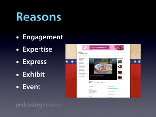 Reasons
•   Engagement
•   Expertise
•   Express
•   Exhibit
•   Event

podcastingReasons
 