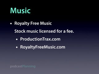 Music
•   Royalty Free Music
    Stock music licensed for a fee.
    •   ProductionTrax.com
    •   RoyaltyFreeMusic.com



podcastPlanning
 