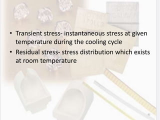 • Transient stress- instantaneous stress at given
temperature during the cooling cycle
• Residual stress- stress distribution which exists
at room temperature
92
 
