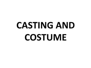 CASTING AND
 COSTUME
 