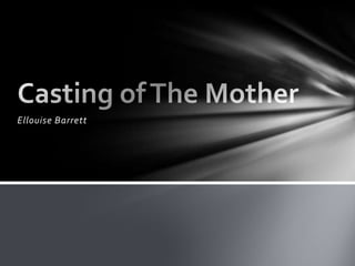 Ellouise Barrett Casting of The Mother  