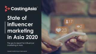 State of
influencer
marketing
in Asia 2020
The go-to report for influencer
marketing in Asia
Copyright © AnyMind Group. All rights reserved.
 