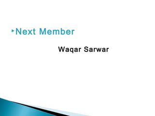 Next Member 
Waqar Sarwar 
 