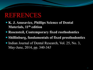 REFRENCES
 K. J. Anusavice, Phillips Science of Dental
Materials, 11th edition
 Rosensteil, Contemporary fixed rosthodon...