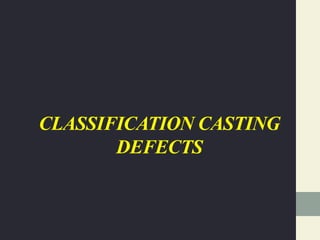 CLASSIFICATION CASTING
DEFECTS
 
