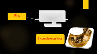 Fins
Incomplete castings
 
