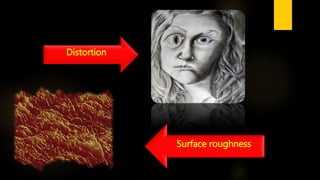 Distortion
Surface roughness
 