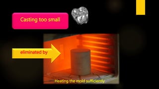 Casting too small
eliminated by
Heating the mold sufficiently
 