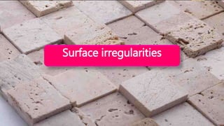 Surface irregularities
 