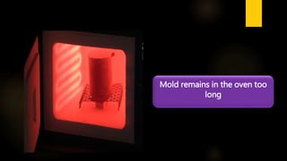Mold remains in the oven too
long
 