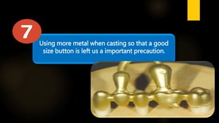 Using more metal when casting so that a good
size button is left us a important precaution.
 