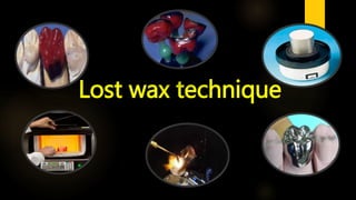 Lost wax technique
 