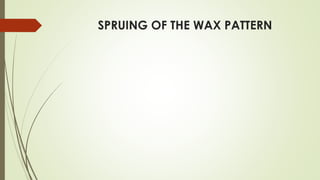 SPRUING OF THE WAX PATTERN
 