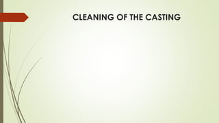 CLEANING OF THE CASTING
 