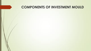 COMPONENTS OF INVESTMENT MOULD
 