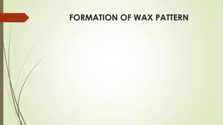 FORMATION OF WAX PATTERN
 