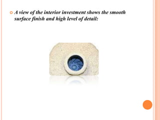 

A view of the interior investment shows the smooth
surface finish and high level of detail:

 