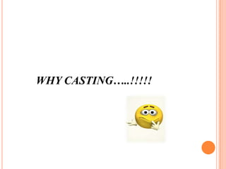 WHY CASTING…..!!!!!

 