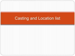 Casting and Location list
 