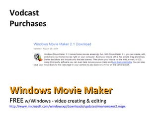 Vodcast  Purchases Windows Movie Maker FREE  w/Windows - video creating & editing http://www.microsoft.com/windowsxp/downloads/updates/moviemaker2.mspx  