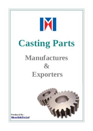 Casting Parts 
Manufactures 
& 
Exporters 
Produced By : 
Micro Melt Pvt Ltd 
 