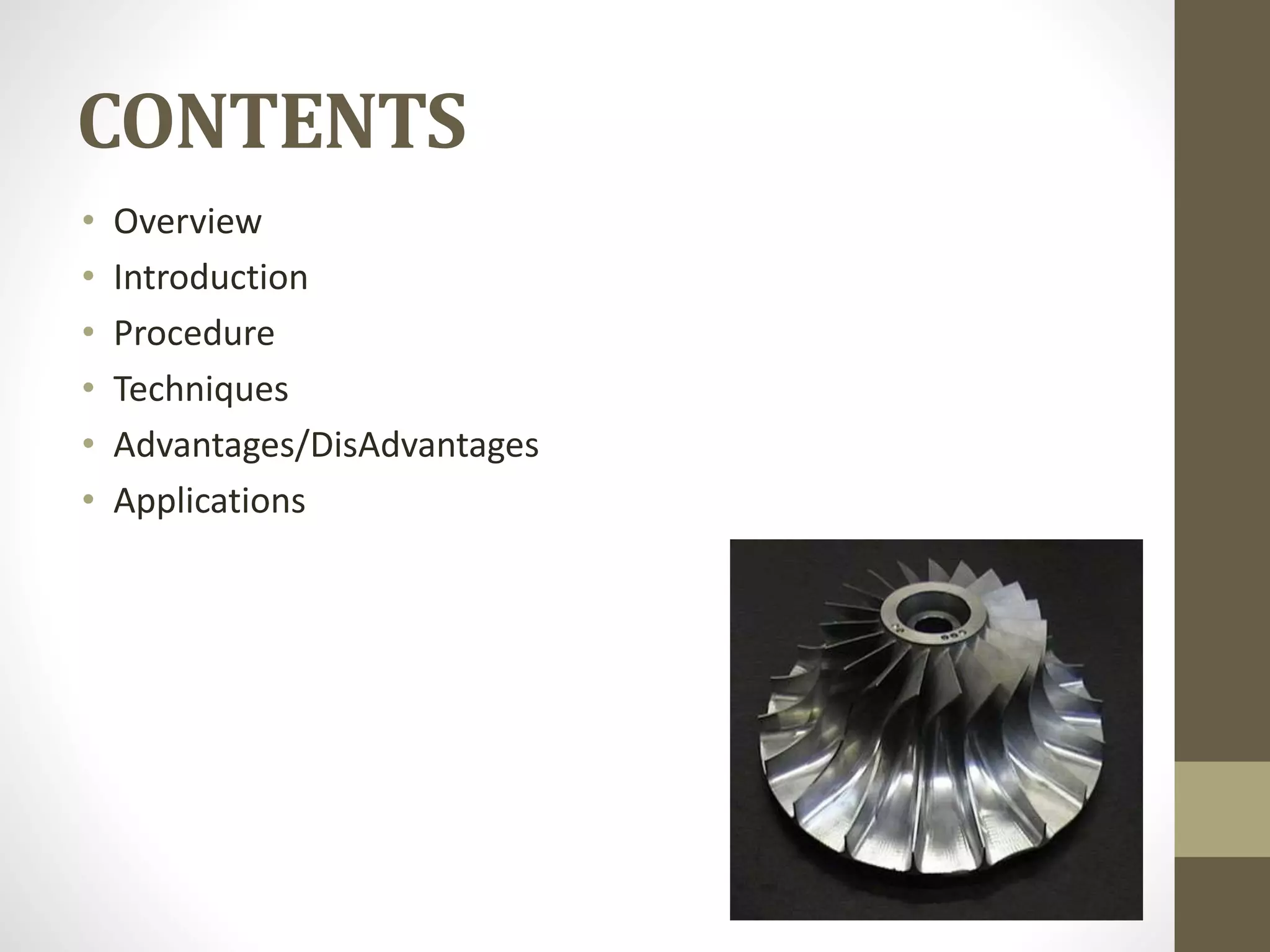CONTENTS 
• Overview 
• Introduction 
• Procedure 
• Techniques 
• Advantages/DisAdvantages 
• Applications 
 