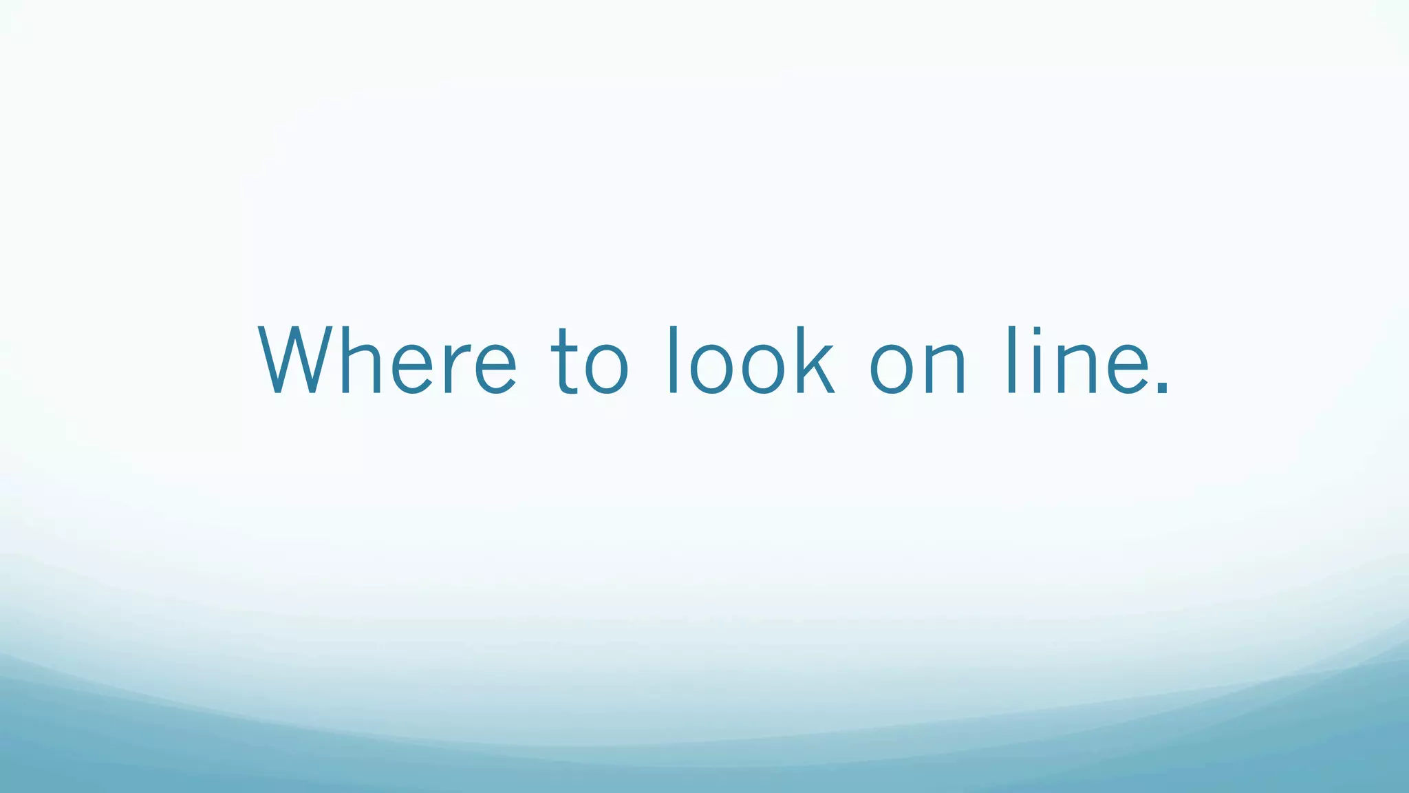 Where to look on line.
 