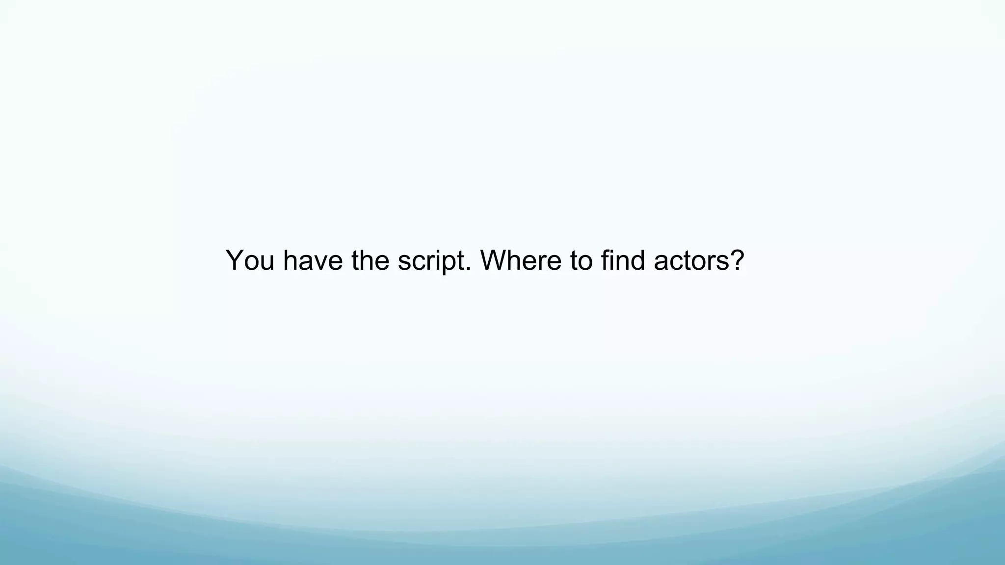 You have the script. Where to find actors?
 