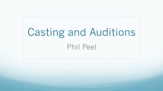 Casting and Auditions
Phil Peel
 