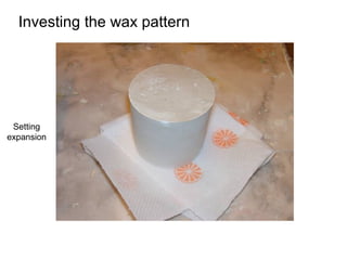 Investing the wax pattern
Setting
expansion
 