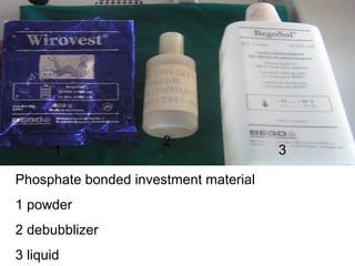 Phosphate bonded investment material
1 powder
2 debubblizer
3 liquid
1
2
3
 