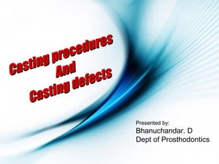 Page 2
Casting procedures
Casting procedures
AndAnd
Casting defects
Casting defects
Presented by:
Bhanuchandar. D
Dept of Prosthodontics
 