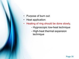 Page 35
• Purpose of burn out:
• Heat application:
• Heating of ring should be done slowly.
- Hygroscopic low-heat technique
- High-heat thermal expansion
technique
 