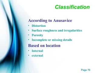 Page 70
Classification
According to Anusavice
• Distortion
• Surface roughness and irregularities
• Porosity
• Incomplete or missing details
Based on location
• Internal
• external
 