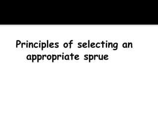 Principles of selecting an
appropriate sprue
 
