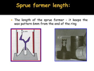  The length of the sprue former - it keeps the
wax pattern 6mm from the end of the ring
 